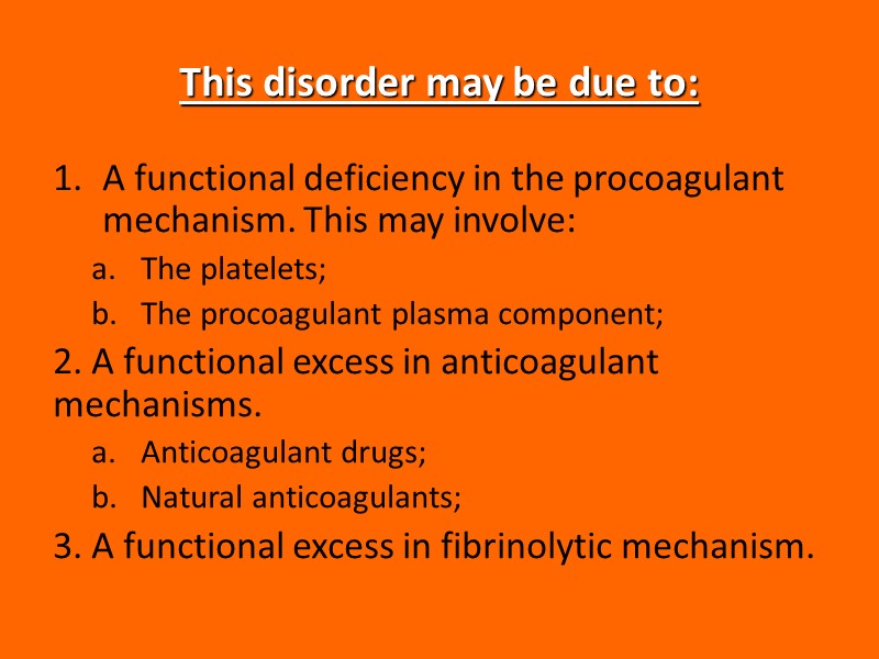 This disorder may be due to: A functional deficiency in the procoagulant mechanism. This